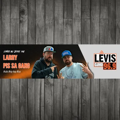 LARRY PIS SA GANG | CJMD 96,9 LÉVIS