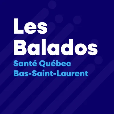Les Balados - Santé Québec Bas-Saint-Laurent